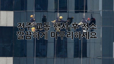 전주 교동 행사 후 청소, 깔끔하게 마무리하세요!